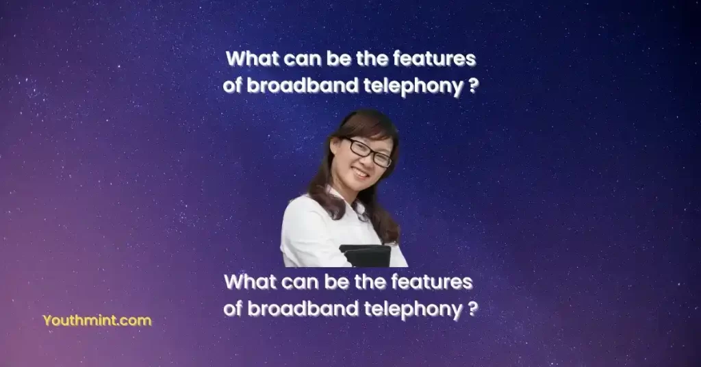 What can be the features of broadband telephony?